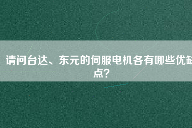 請問臺達、東元的伺服電機各有哪些優(yōu)缺點？
