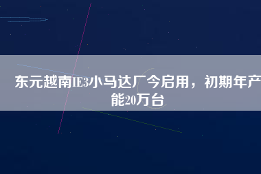 東元越南IE3小馬達(dá)廠今啟用，初期年產(chǎn)能20萬臺