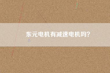 東元電機(jī)有減速電機(jī)嗎？