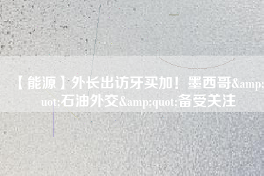 【能源】外長(zhǎng)出訪牙買加！墨西哥&quot;石油外交&quot;備受關(guān)注