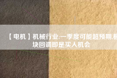 【電機】機械行業(yè):一季度可能超預期,板塊回調(diào)即是買入機會
          
