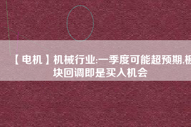 【電機】機械行業(yè):一季度可能超預期,板塊回調(diào)即是買入機會
          