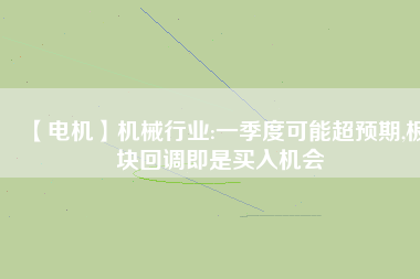 【電機】機械行業(yè):一季度可能超預期,板塊回調(diào)即是買入機會
          