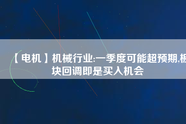 【電機】機械行業(yè):一季度可能超預期,板塊回調(diào)即是買入機會
          