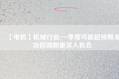 【電機】機械行業(yè):一季度可能超預期,板塊回調(diào)即是買入機會
          