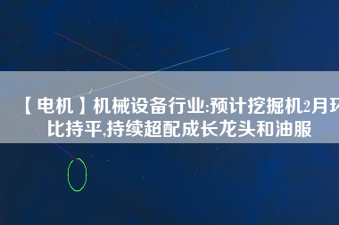 【電機(jī)】機(jī)械設(shè)備行業(yè):預(yù)計挖掘機(jī)2月環(huán)比持平,持續(xù)超配成長龍頭和油服
          