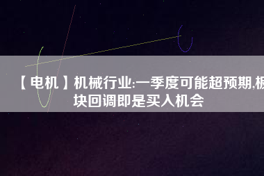 【電機】機械行業(yè):一季度可能超預期,板塊回調(diào)即是買入機會
          