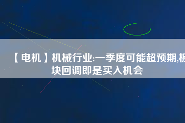 【電機】機械行業(yè):一季度可能超預期,板塊回調(diào)即是買入機會
          
